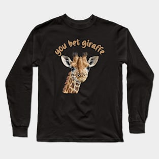 You Bet Giraffe Long Sleeve T-Shirt